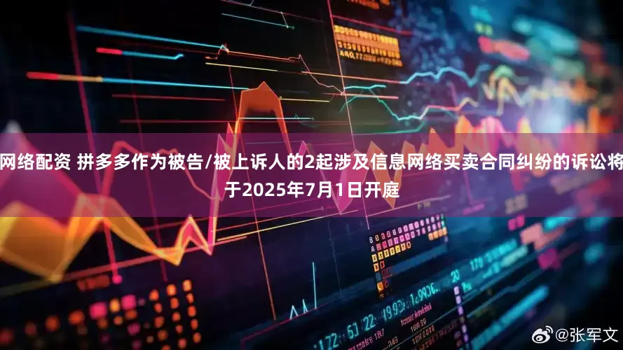 网络配资 拼多多作为被告/被上诉人的2起涉及信息网络买卖合同纠纷的诉讼将于2025年7月1日开庭